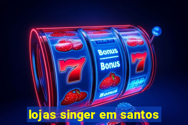 lojas singer em santos